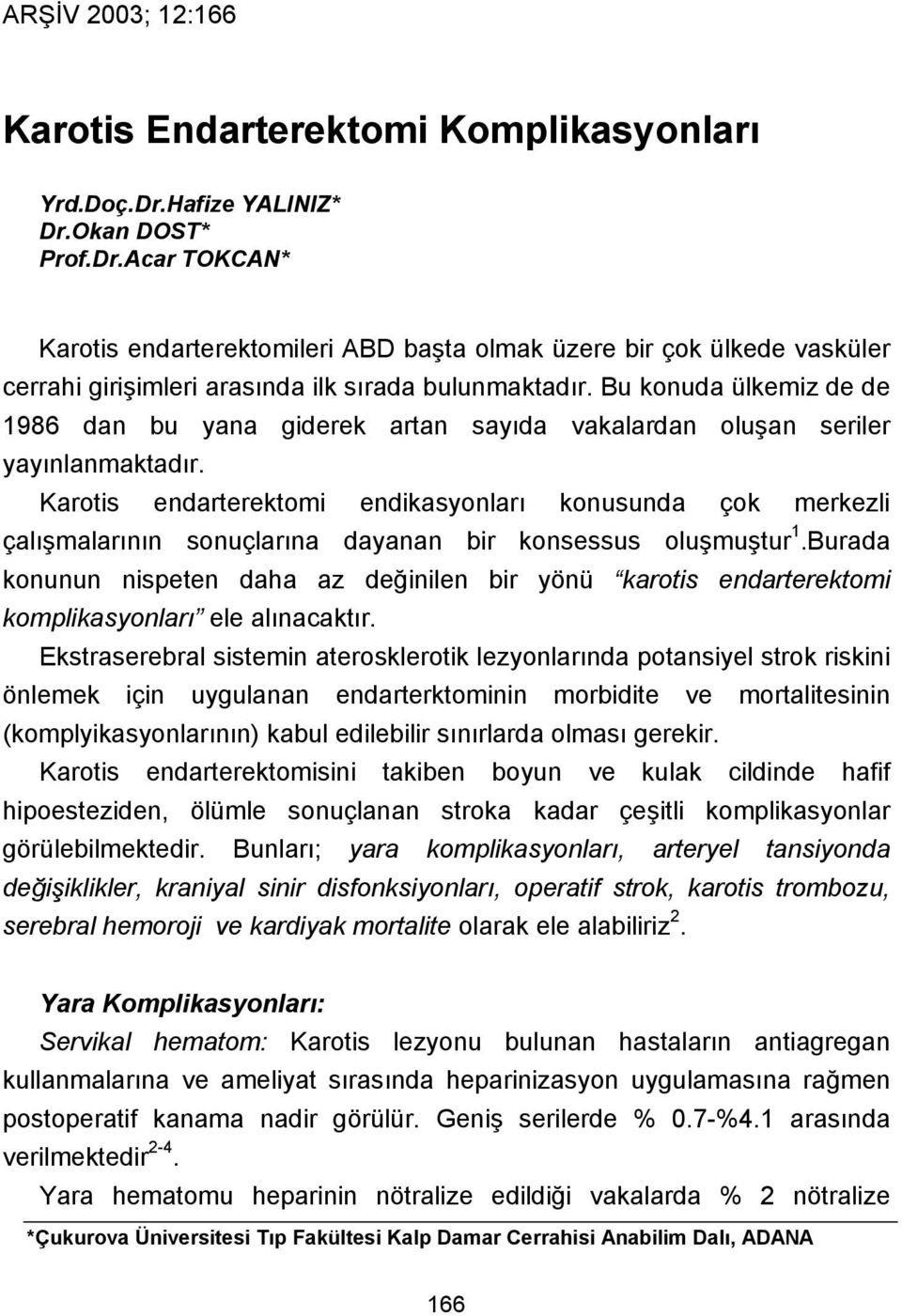 Bu konuda ülkemiz de de 1986 dan bu yana giderek artan sayıda vakalardan oluşan seriler yayınlanmaktadır.