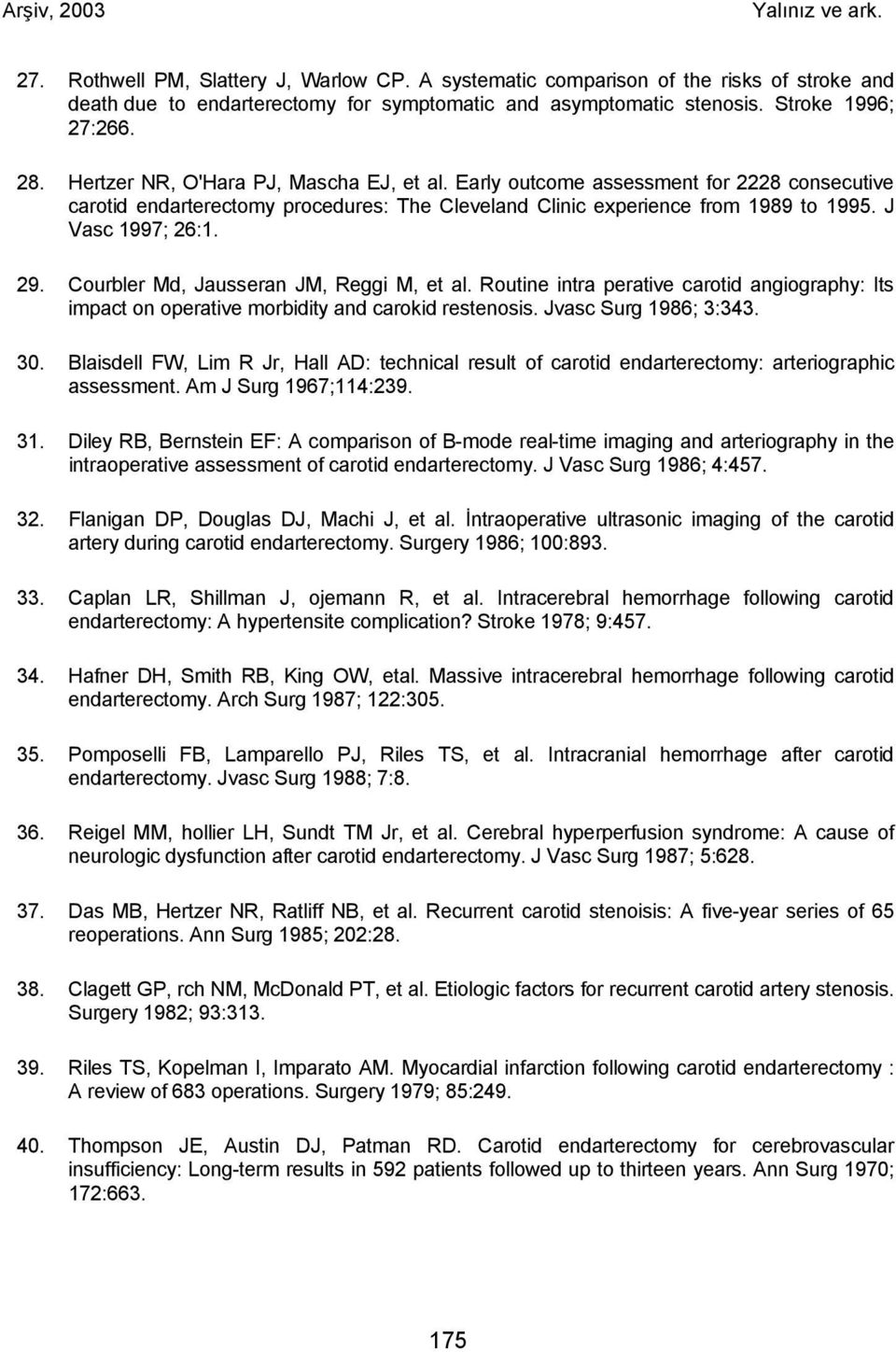 Courbler Md, Jausseran JM, Reggi M, et al. Routine intra perative carotid angiography: Its impact on operative morbidity and carokid restenosis. Jvasc Surg 1986; 3:343. 30.