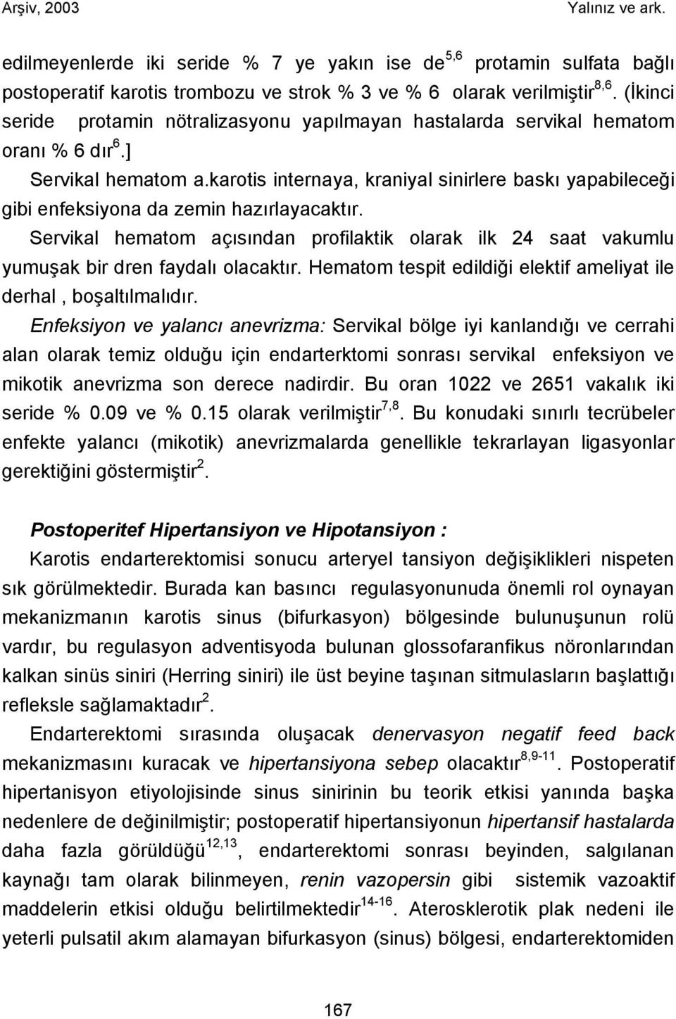 karotis internaya, kraniyal sinirlere baskı yapabileceği gibi enfeksiyona da zemin hazırlayacaktır.