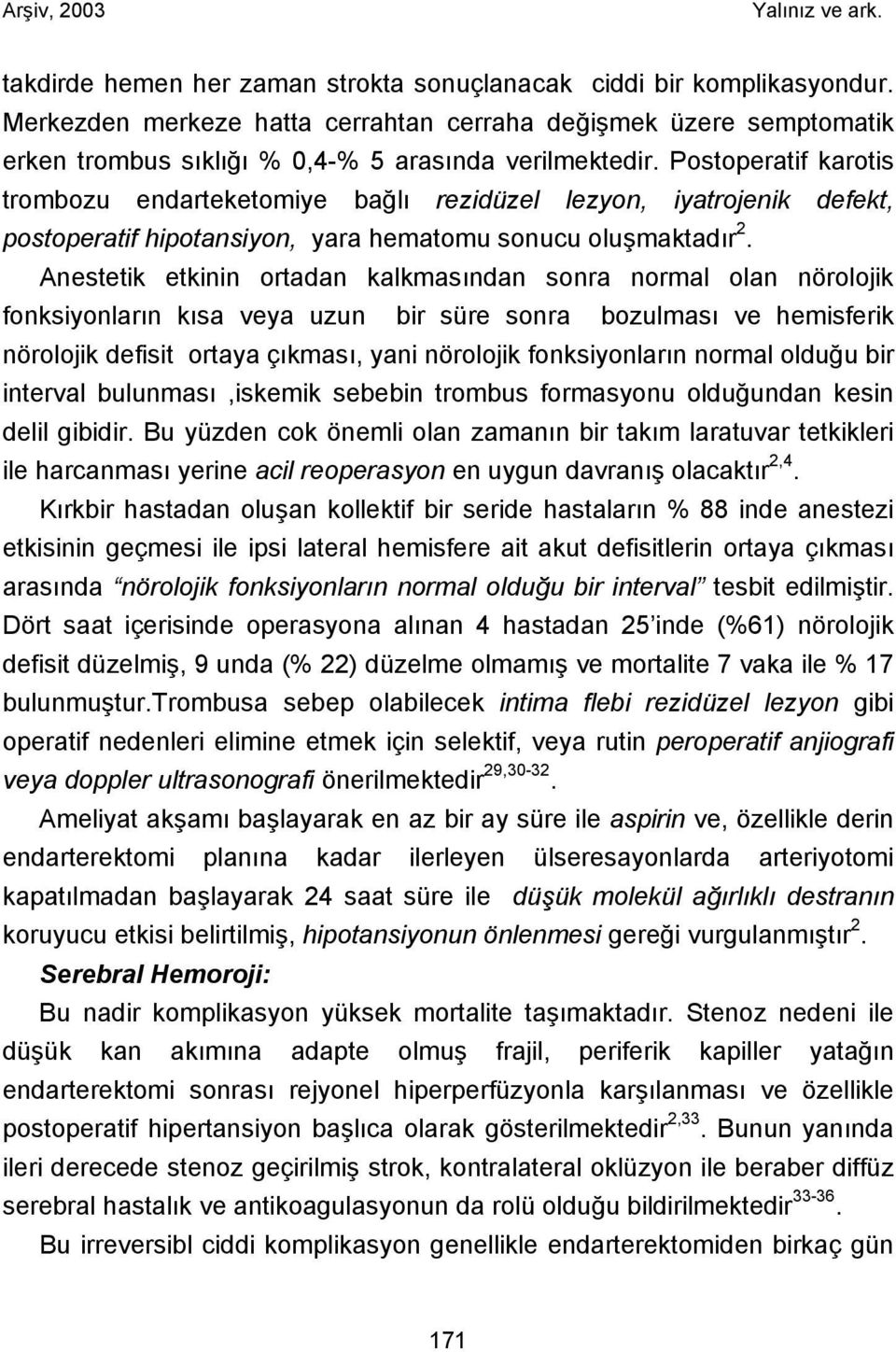 Anestetik etkinin ortadan kalkmasından sonra normal olan nörolojik fonksiyonların kısa veya uzun bir süre sonra bozulması ve hemisferik nörolojik defisit ortaya çıkması, yani nörolojik fonksiyonların