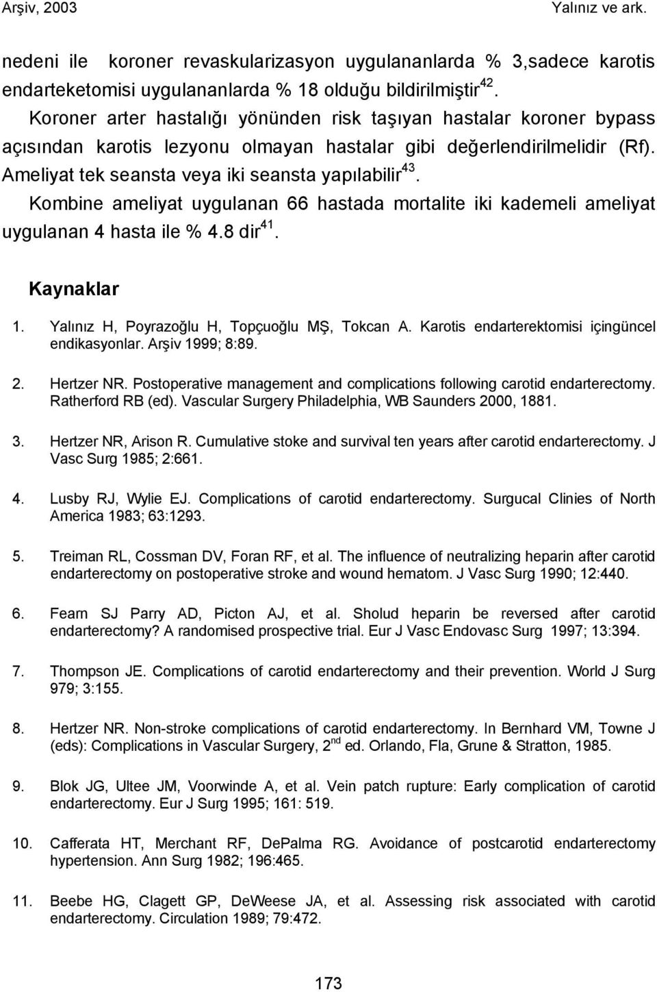 Kombine ameliyat uygulanan 66 hastada mortalite iki kademeli ameliyat uygulanan 4 hasta ile % 4.8 dir 41. Kaynaklar 1. Yalınız H, Poyrazoğlu H, Topçuoğlu MŞ, Tokcan A.