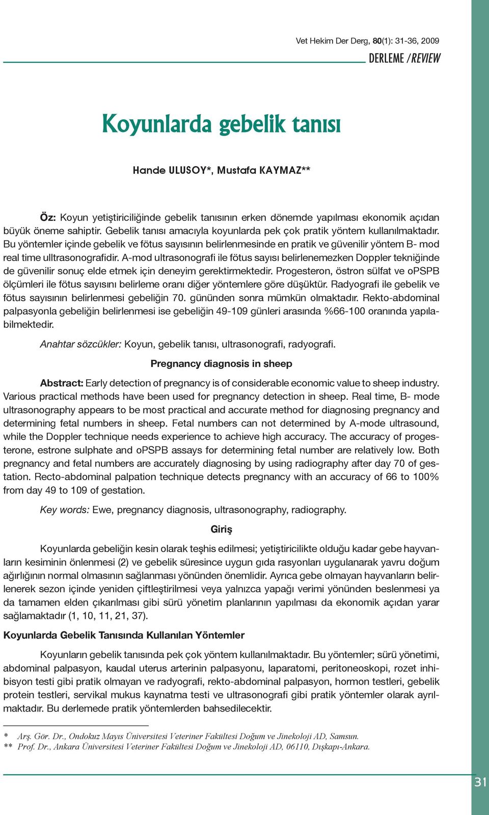 Bu yöntemler içinde gebelik ve fötus sayısının belirlenmesinde en pratik ve güvenilir yöntem B- mod real time ulltrasonografidir.