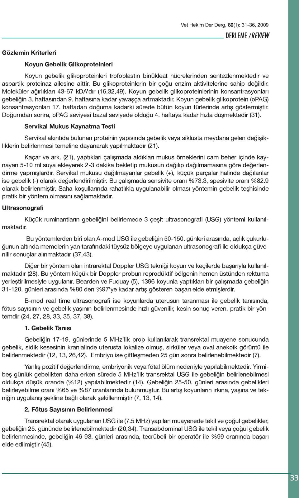 haftasına kadar yavaşça artmaktadır. Koyun gebelik glikoprotein (opag) konsantrasyonları 17. haftadan doğuma kadarki sürede bütün koyun türlerinde artış göstermiştir.