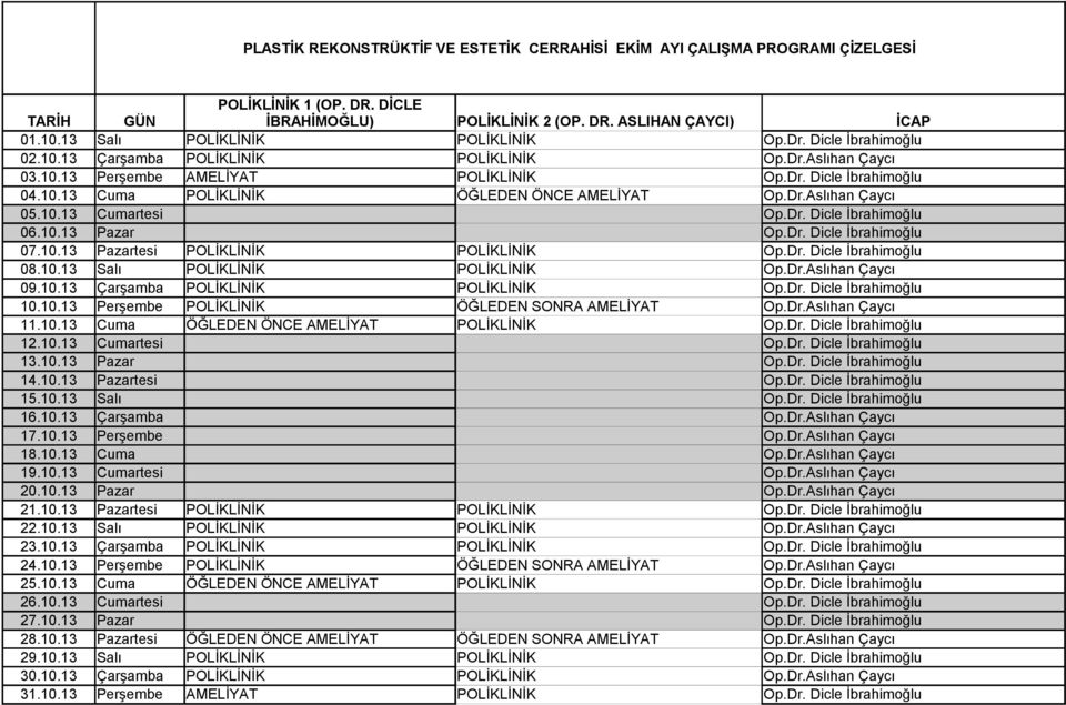 Dr.Aslıhan Çaycı 05.10.13 Cumartesi Op.Dr. Dicle İbrahimoğlu 06.10.13 Pazar Op.Dr. Dicle İbrahimoğlu 07.10.13 Pazartesi POLİKLİNİK POLİKLİNİK Op.Dr. Dicle İbrahimoğlu 08.10.13 Salı POLİKLİNİK POLİKLİNİK Op.