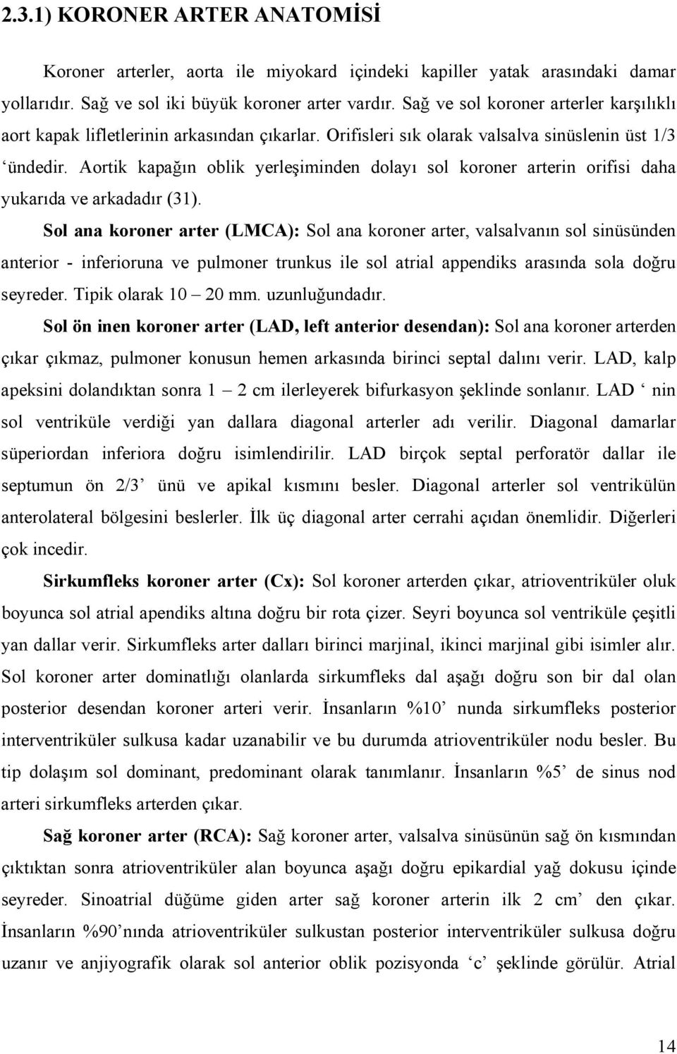 Aortik kapağın oblik yerleşiminden dolayı sol koroner arterin orifisi daha yukarıda ve arkadadır (31).