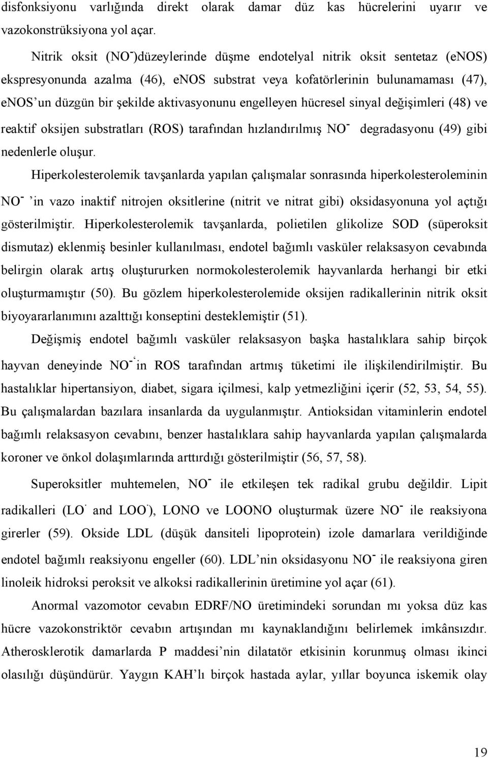 aktivasyonunu engelleyen hücresel sinyal değişimleri (48) ve reaktif oksijen substratları (ROS) tarafından hızlandırılmış NO - degradasyonu (49) gibi nedenlerle oluşur.