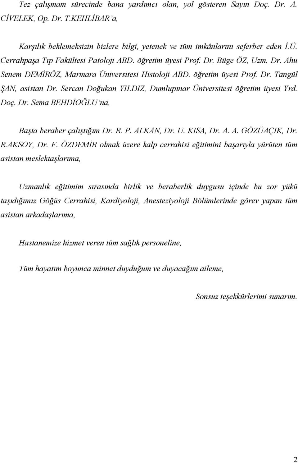 Sercan Doğukan YILDIZ, Dumlupınar Üniversitesi öğretim üyesi Yrd. Doç. Dr. Sema BEHDİOĞLU na, Başta beraber çalıştığım Dr. R. P. ALKAN, Dr. U. KISA, Dr. A. A. GÖZÜAÇIK, Dr. R.AKSOY, Dr. F.