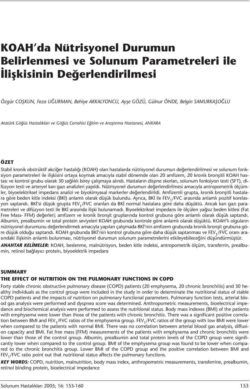 fonksiyon parametreleri ile ilişkisini ortaya koymak amacıyla stabil dönemde olan 20 amfizem, 20 kronik bronşitli KOAH hastası ve kontrol grubu olarak 30 sağlıklı birey çalışmaya alındı.