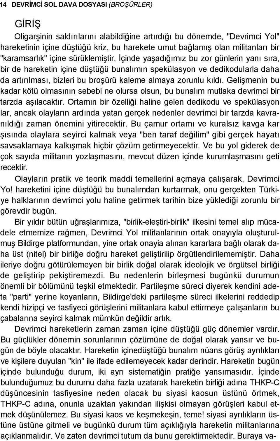 kaleme almaya zorunlu kıldı. Gelişmenin bu kadar kötü olmasının sebebi ne olursa olsun, bu bunalım mutlaka devrimci bir tarzda aşılacaktır.