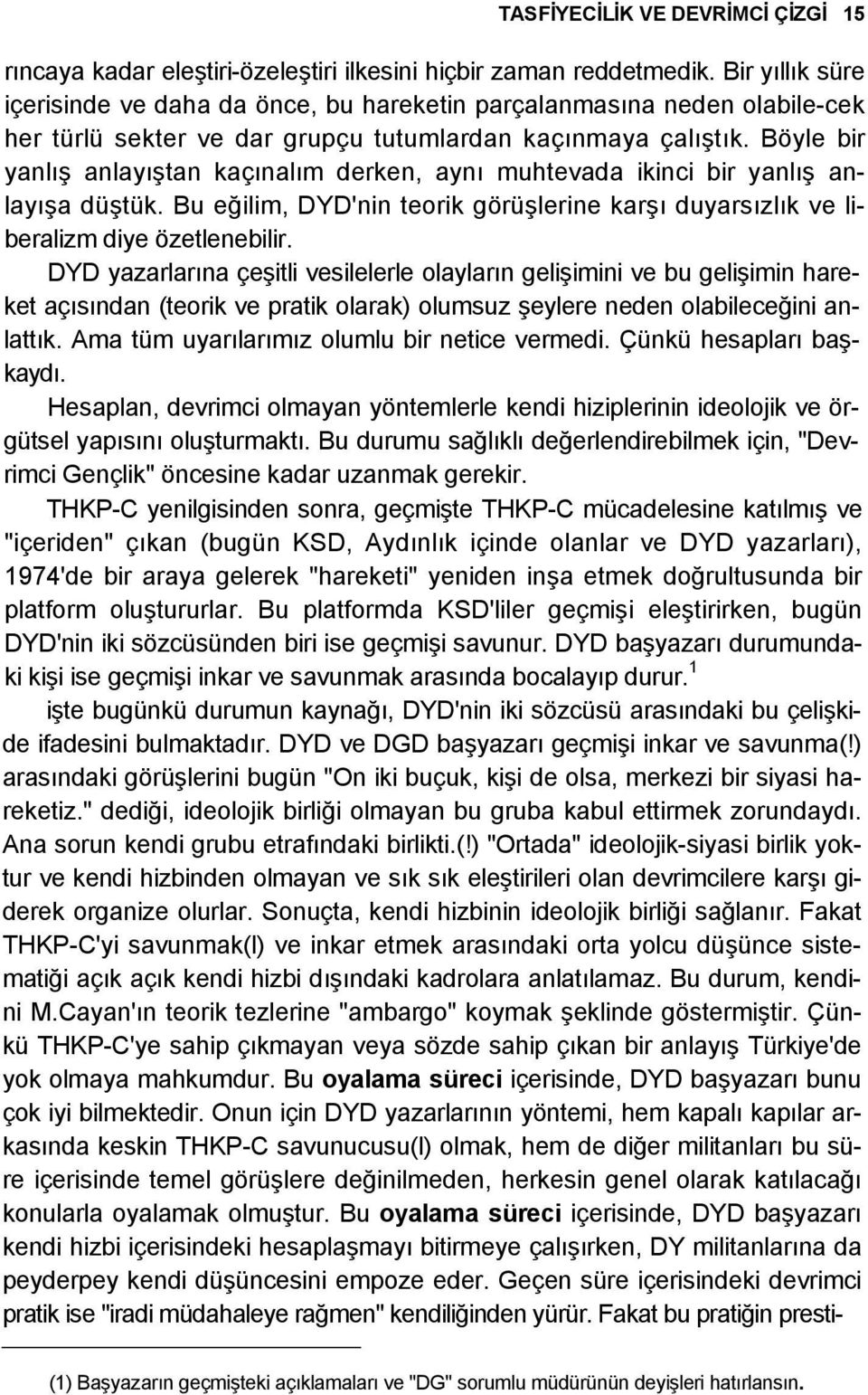 Böyle bir yanlış anlayıştan kaçınalım derken, aynı muhtevada ikinci bir yanlış anlayışa düştük. Bu eğilim, DYD'nin teorik görüşlerine karşı duyarsızlık ve liberalizm diye özetlenebilir.