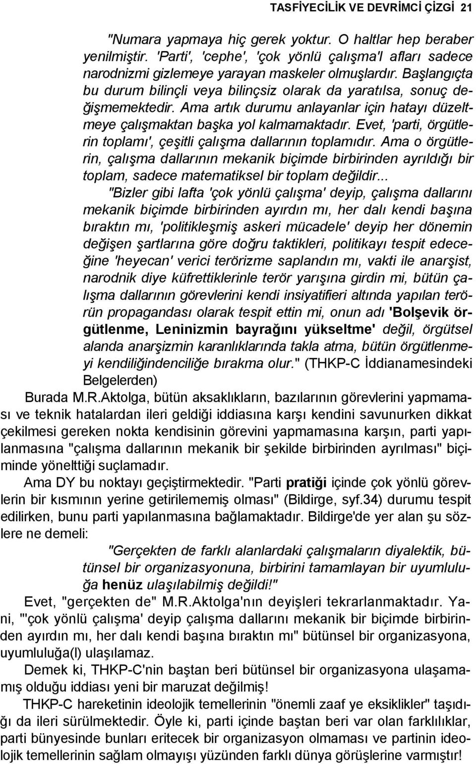 Ama artık durumu anlayanlar için hatayı düzeltmeye çalışmaktan başka yol kalmamaktadır. Evet, 'parti, örgütlerin toplamı', çeşitli çalışma dallarının toplamıdır.