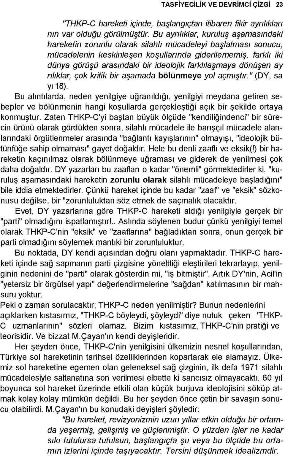 farklılaşmaya dönüşen ay rılıklar, çok kritik bir aşamada bölünmeye yol açmıştır." (DY, sa yı 18).