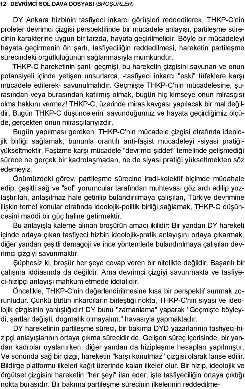 Böyle bir mücadeleyi hayata geçirmenin ön şartı, tasfiyeciliğin reddedilmesi, hareketin partileşme sürecindeki örgütlülüğünün sağlanmasıyla mümkündür.