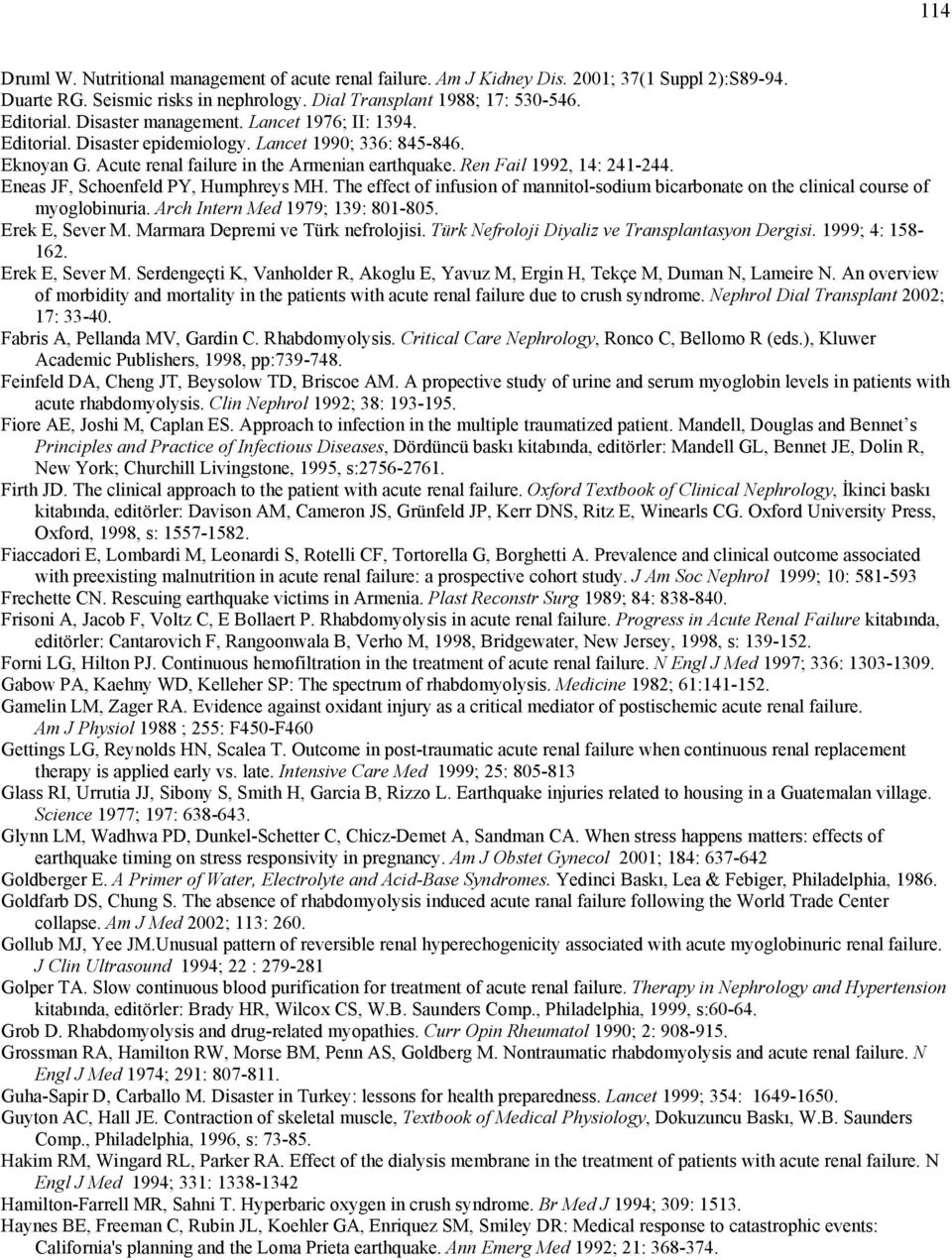 Eneas JF, Schoenfeld PY, Humphreys MH. The effect of infusion of mannitol-sodium bicarbonate on the clinical course of myoglobinuria. Arch Intern Med 1979; 139: 801-805. Erek E, Sever M.