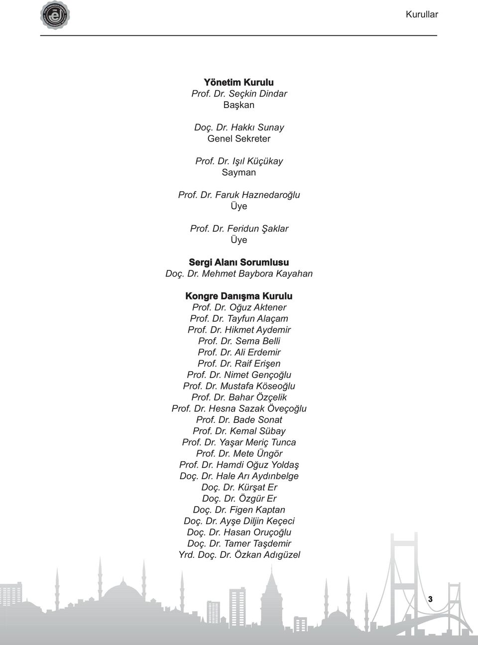 Dr. Mustafa Köseoğlu Prof. Dr. Bahar Özçelik Prof. Dr. Hesna Sazak Öveçoğlu Prof. Dr. Bade Sonat Prof. Dr. Kemal Sübay Prof. Dr. Yaşar Meriç Tunca Prof. Dr. Mete Üngör Prof. Dr. Hamdi Oğuz Yoldaş Doç.