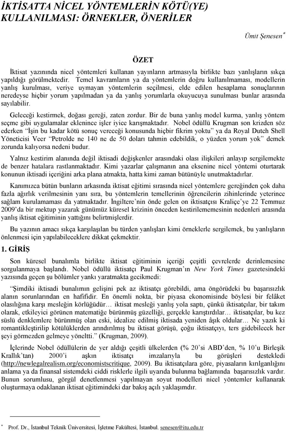 Temel kavramların ya da yöntemlerin doğru kullanılmaması, modellerin yanlış kurulması, veriye uymayan yöntemlerin seçilmesi, elde edilen hesaplama sonuçlarının neredeyse hiçbir yorum yapılmadan ya da