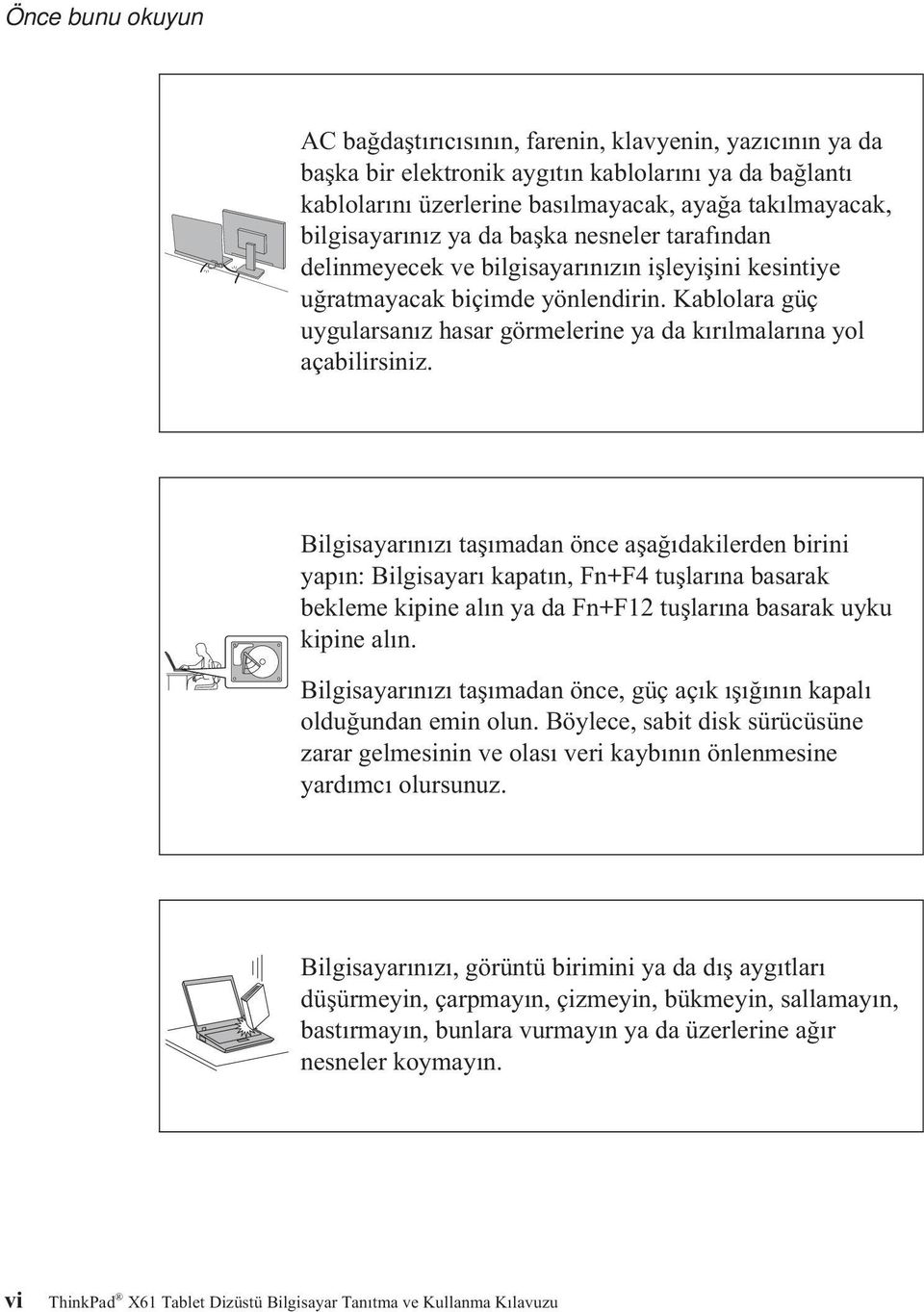 Kablolara güç uygularsanız hasar görmelerine ya da kırılmalarına yol açabilirsiniz.