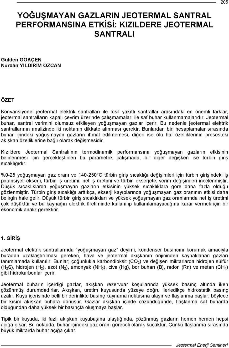 Jeotermal buhar, santral verimini olumsuz etkileyen yoğuşmayan gazlar içerir. Bu nedenle jeotermal elektrik santrallarının analizinde iki noktanın dikkate alınması gerekir.