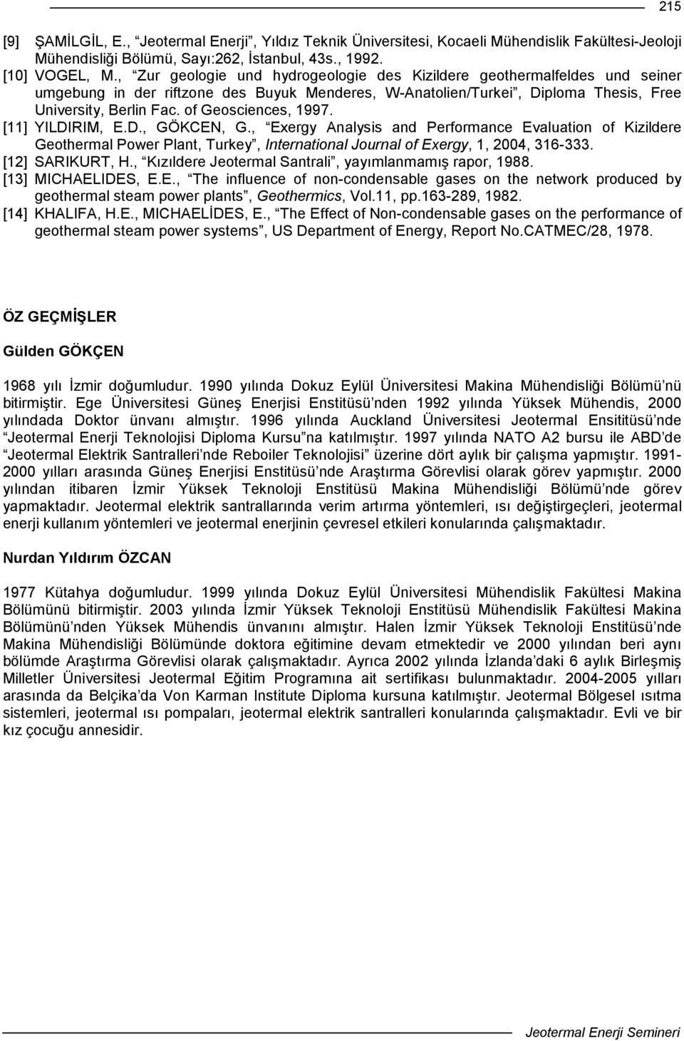 of Geosciences, 1997. [11] YILDIRIM, E.D., GÖKCEN, G., Exergy Analysis and Performance Evaluation of Kizildere Geothermal Power Plant, Turkey, International Journal of Exergy, 1, 2004, 316-333.