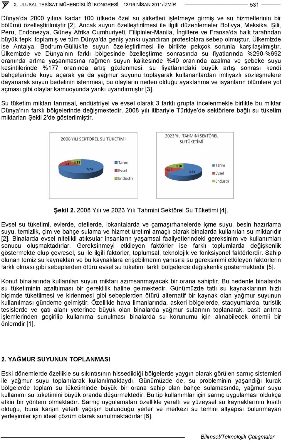 ve tüm Dünya da geniş yankı uyandıran protestolara sebep olmuştur. Ülkemizde ise Antalya, Bodrum-Güllük te suyun özelleştirilmesi ile birlikte pekçok sorunla karşılaşılmıştır.