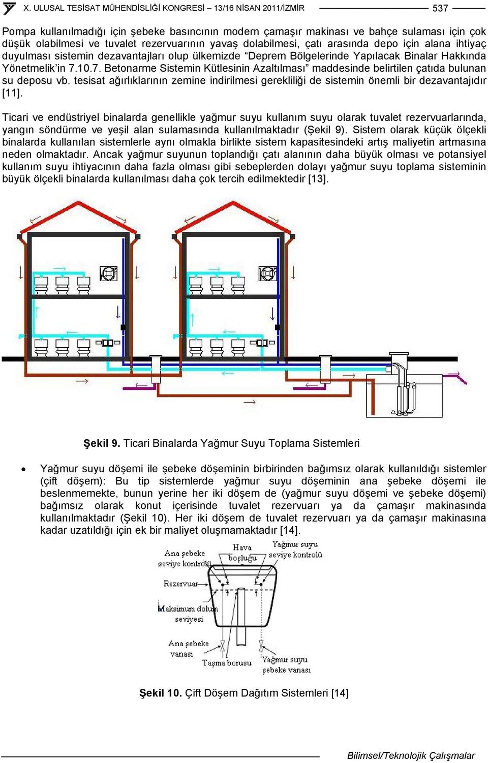 10.7. Betonarme Sistemin Kütlesinin Azaltılması maddesinde belirtilen çatıda bulunan su deposu vb. tesisat ağırlıklarının zemine indirilmesi gerekliliği de sistemin önemli bir dezavantajıdır [11].