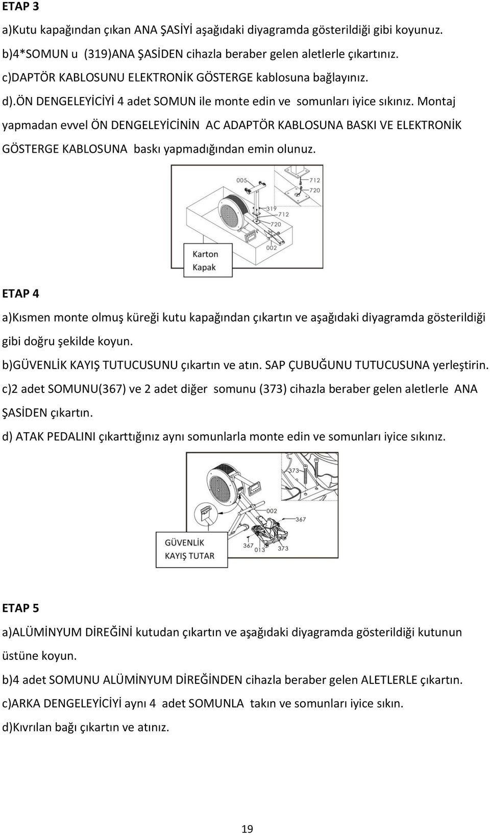 Montaj yapmadan evvel ÖN DENGELEYİCİNİN AC ADAPTÖR KABLOSUNA BASKI VE ELEKTRONİK GÖSTERGE KABLOSUNA baskı yapmadığından emin olunuz.