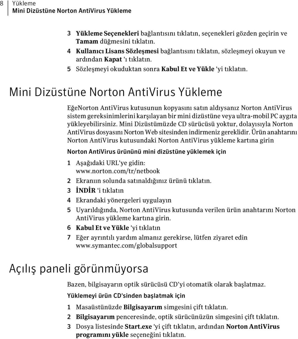 Mini Dizüstüne Norton AntiVirus Yükleme EğeNorton AntiVirus kutusunun kopyasını satın aldıysanız Norton AntiVirus sistem gereksinimlerini karşılayan bir mini dizüstüne veya ultra-mobil PC aygıta