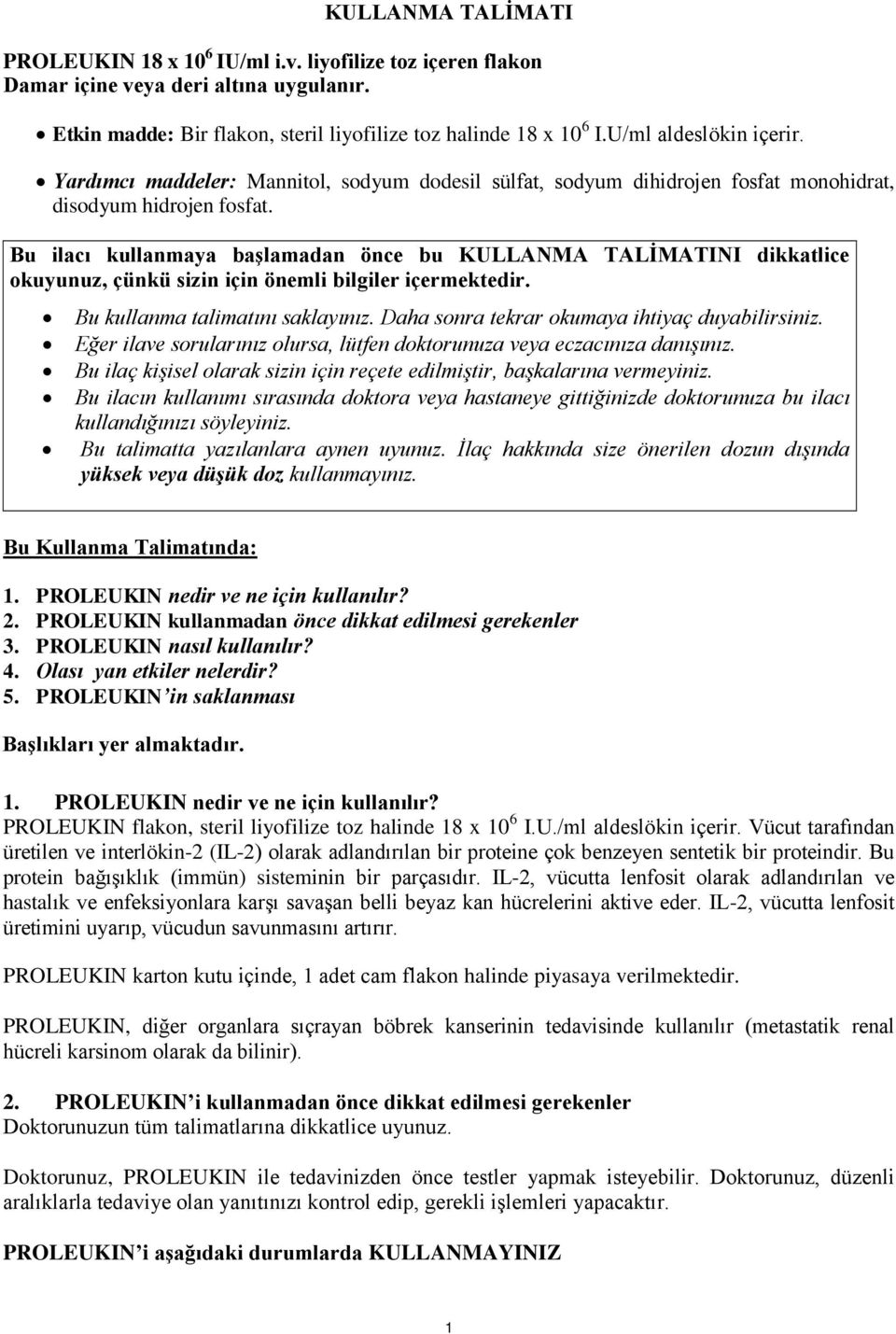 Bu ilacı kullanmaya başlamadan önce bu KULLANMA TALİMATINI dikkatlice okuyunuz, çünkü sizin için önemli bilgiler içermektedir. Bu kullanma talimatını saklayınız.