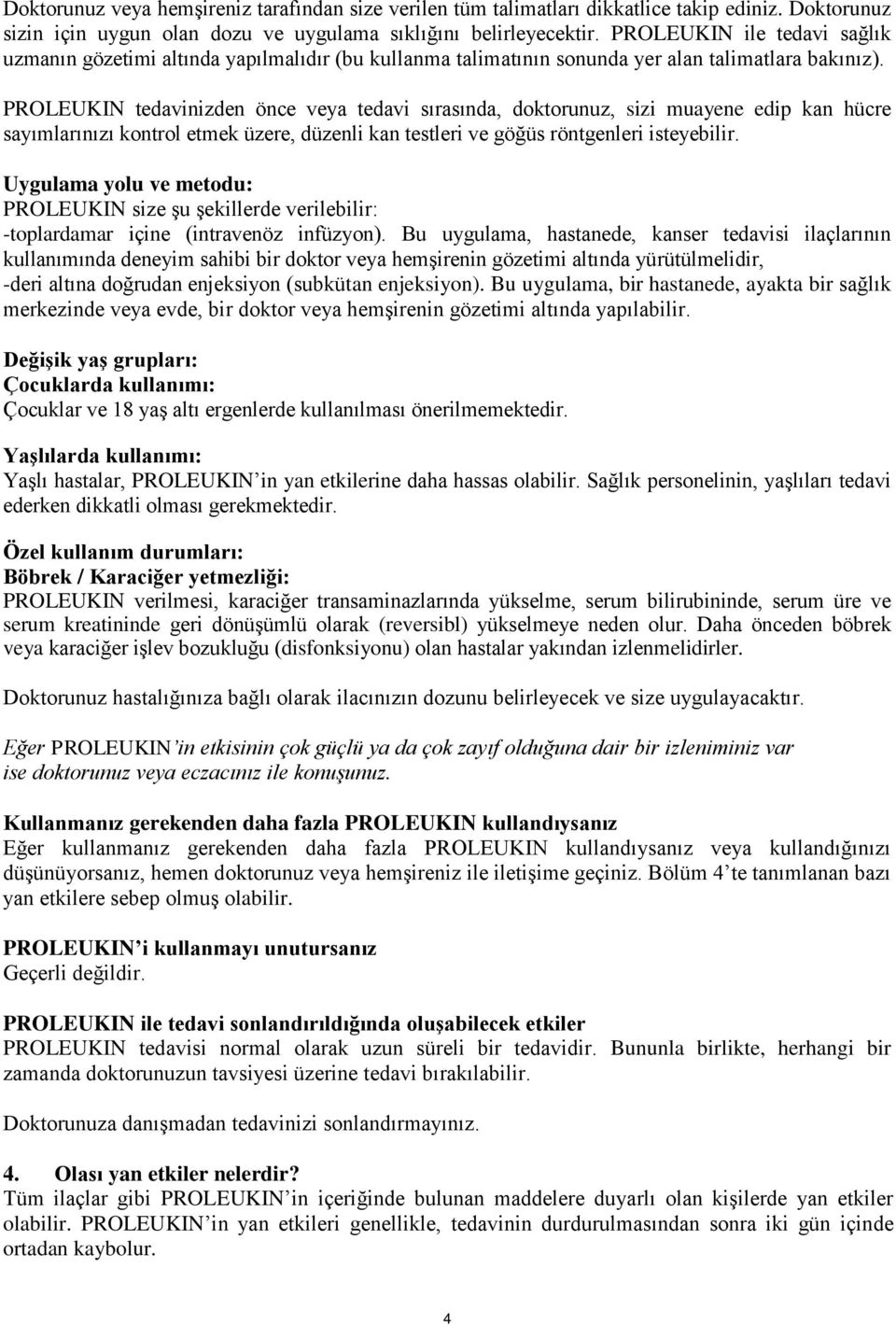 PROLEUKIN tedavinizden önce veya tedavi sırasında, doktorunuz, sizi muayene edip kan hücre sayımlarınızı kontrol etmek üzere, düzenli kan testleri ve göğüs röntgenleri isteyebilir.