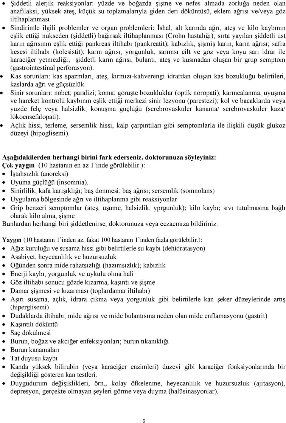 üst karın ağrısının eşlik ettiği pankreas iltihabı (pankreatit); kabızlık, şişmiş karın, karın ağrısı; safra kesesi iltihabı (kolesistit); karın ağrısı, yorgunluk, sarımsı cilt ve göz veya koyu sarı