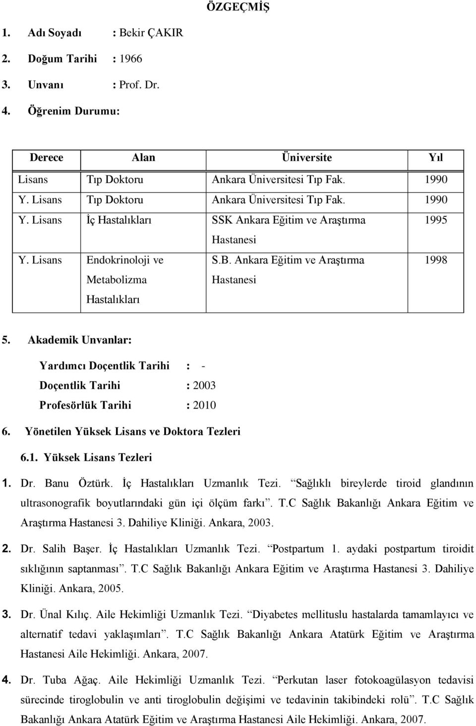 Ankara Eğitim ve Araştırma Hastanesi 1998 5. Akademik Unvanlar: Yardımcı Doçentlik Tarihi : - Doçentlik Tarihi : 2003 Profesörlük Tarihi : 2010 6. Yönetilen Yüksek Lisans ve Doktora Tezleri 6.1. Yüksek Lisans Tezleri 1.