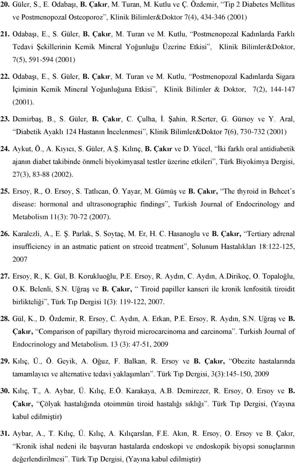 Çakır, M. Turan ve M. Kutlu, Postmenopozal Kadınlarda Sigara İçiminin Kemik Mineral Yoğunluğuna Etkisi, Klinik Bilimler & Doktor, 7(2), 144-147 (2001). 23. Demirbaş, B., S. Güler, B. Çakır, C.