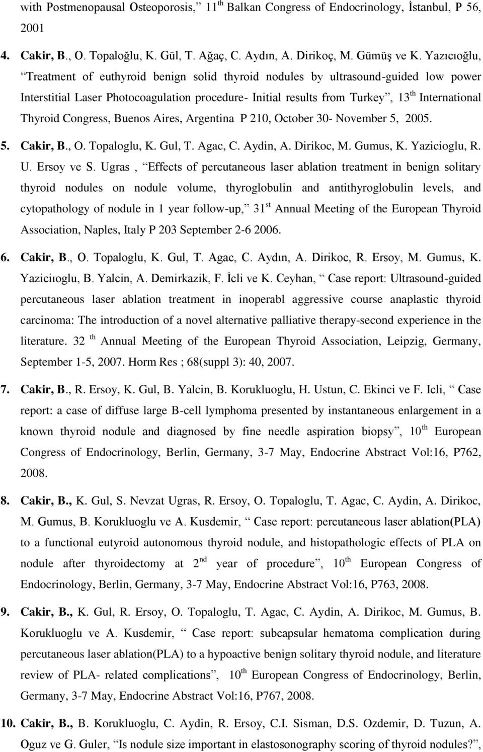 Congress, Buenos Aires, Argentina P 210, October 30- November 5, 2005. 5. Cakir, B., O. Topaloglu, K. Gul, T. Agac, C. Aydin, A. Dirikoc, M. Gumus, K. Yazicioglu, R. U. Ersoy ve S.