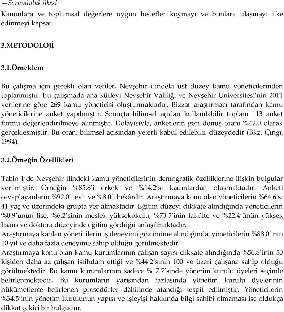Bu çalışmada ana kütleyi Nevşehir Valiliği ve Nevşehir Üniversitesi nin 2011 verilerine göre 269 kamu yöneticisi oluşturmaktadır. Bizzat araştırmacı tarafından kamu yöneticilerine anket yapılmıştır.