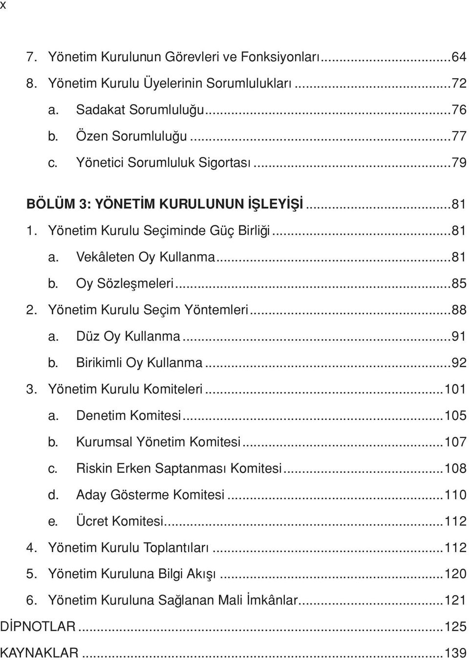 Düz Oy Kullanma...91 b. Birikimli Oy Kullanma...92 3. Yönetim Kurulu Komiteleri...101 a. Denetim Komitesi...105 b. Kurumsal Yönetim Komitesi...107 c. Riskin Erken Saptanması Komitesi...108 d.