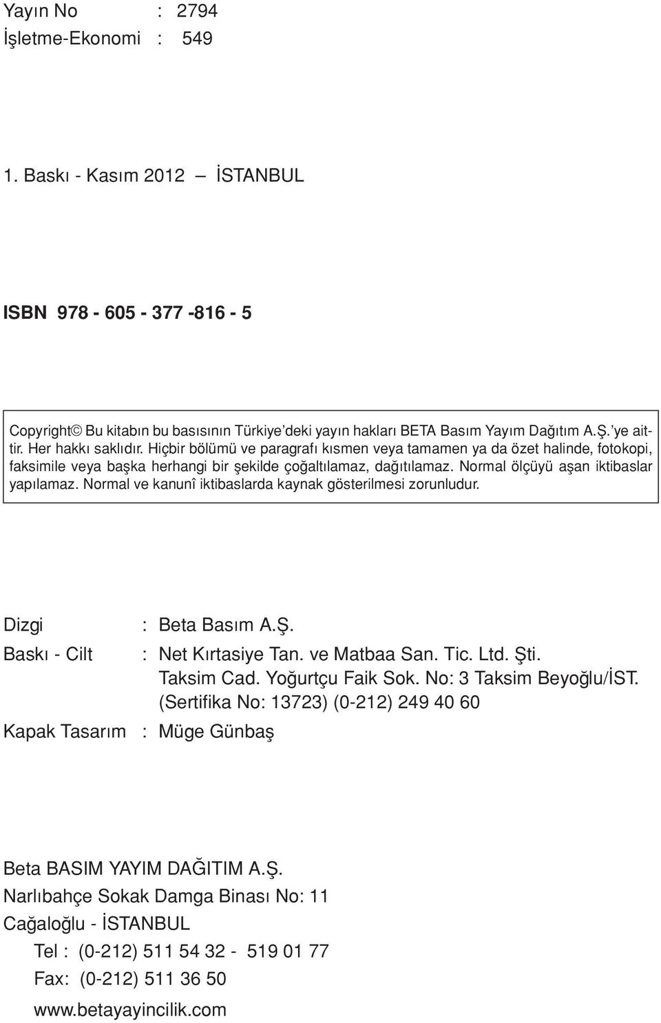 Normal ölçüyü aflan iktibaslar yap lamaz. Normal ve kanunî iktibaslarda kaynak gösterilmesi zorunludur. Dizgi Baskı - Cilt : Beta Bas m A.fi. Kapak Tasar m : Müge Günbaş : Net Kırtasiye Tan.