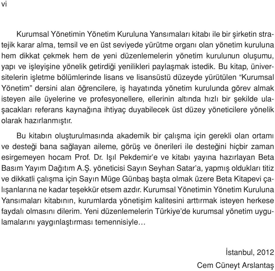 Bu kitap, üniversitelerin işletme bölümlerinde lisans ve lisansüstü düzeyde yürütülen Kurumsal Yönetim dersini alan öğrencilere, iş hayatında yönetim kurulunda görev almak isteyen aile üyelerine ve