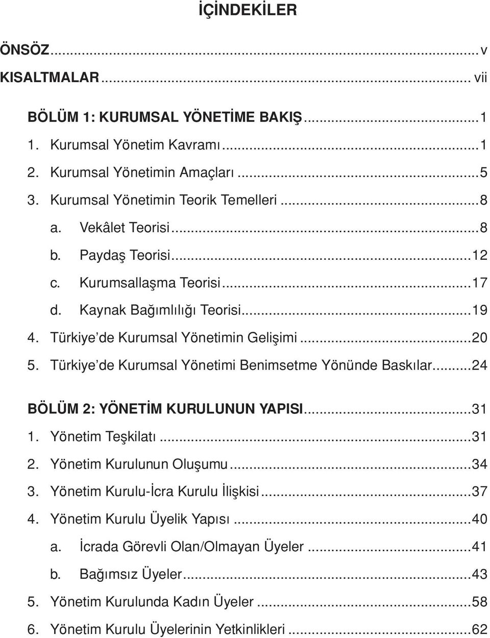 Türkiye de Kurumsal Yönetimi Benimsetme Yönünde Baskılar...24 BÖLÜM 2: YÖNETİM KURULUNUN YAPISI...31 1. Yönetim Teşkilatı...31 2. Yönetim Kurulunun Oluşumu...34 3.