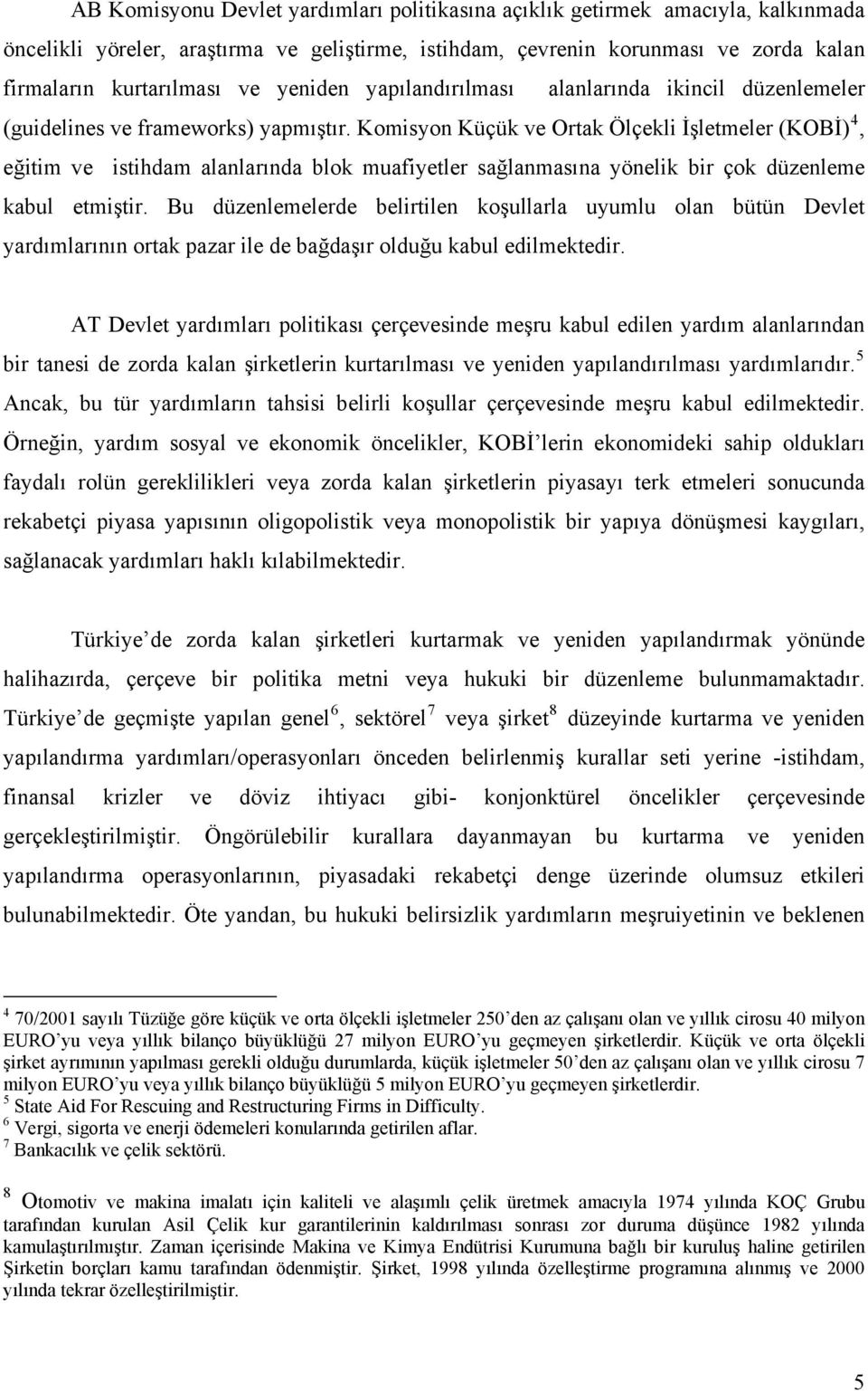 Komisyon Küçük ve Ortak Ölçekli İşletmeler (KOBİ) 4, eğitim ve istihdam alanlarında blok muafiyetler sağlanmasına yönelik bir çok düzenleme kabul etmiştir.