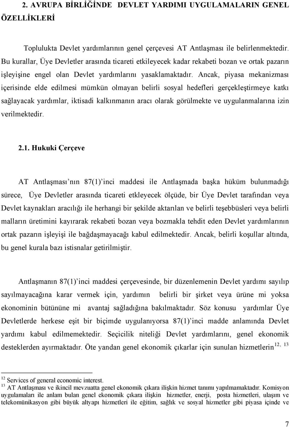 Ancak, piyasa mekanizması içerisinde elde edilmesi mümkün olmayan belirli sosyal hedefleri gerçekleştirmeye katkı sağlayacak yardımlar, iktisadi kalkınmanın aracı olarak görülmekte ve uygulanmalarına