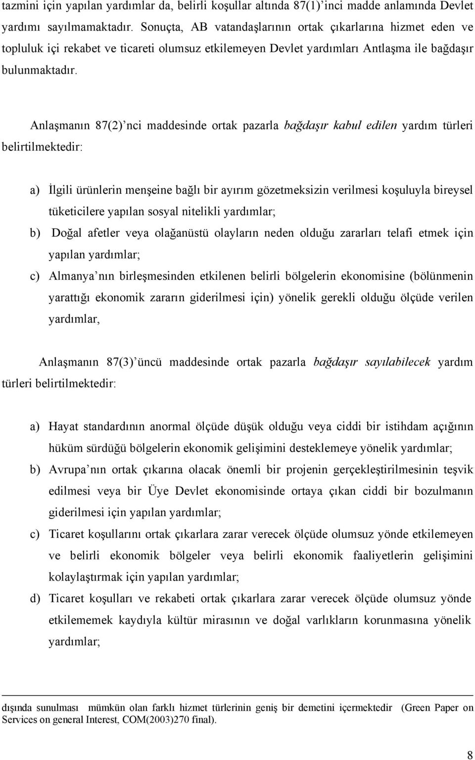 Anlaşmanın 87(2) nci maddesinde ortak pazarla bağdaşır kabul edilen yardım türleri belirtilmektedir: a) İlgili ürünlerin menşeine bağlı bir ayırım gözetmeksizin verilmesi koşuluyla bireysel