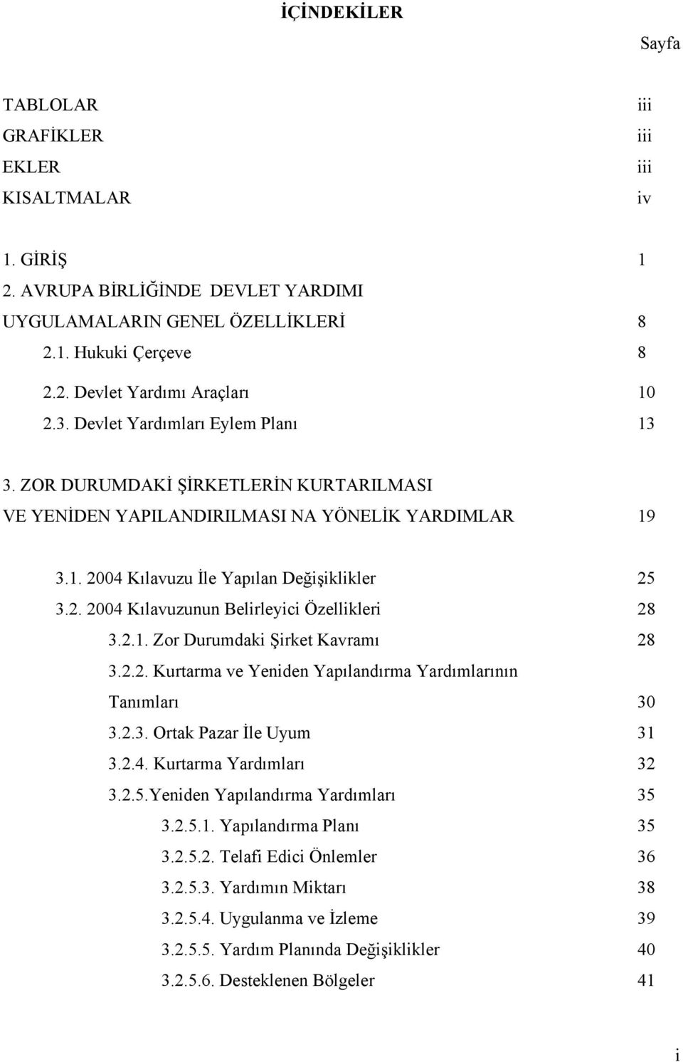 2.1. Zor Durumdaki Şirket Kavramı 28 3.2.2. Kurtarma ve Yeniden Yapılandırma Yardımlarının Tanımları 30 3.2.3. Ortak Pazar İle Uyum 31 3.2.4. Kurtarma Yardımları 32 3.2.5.