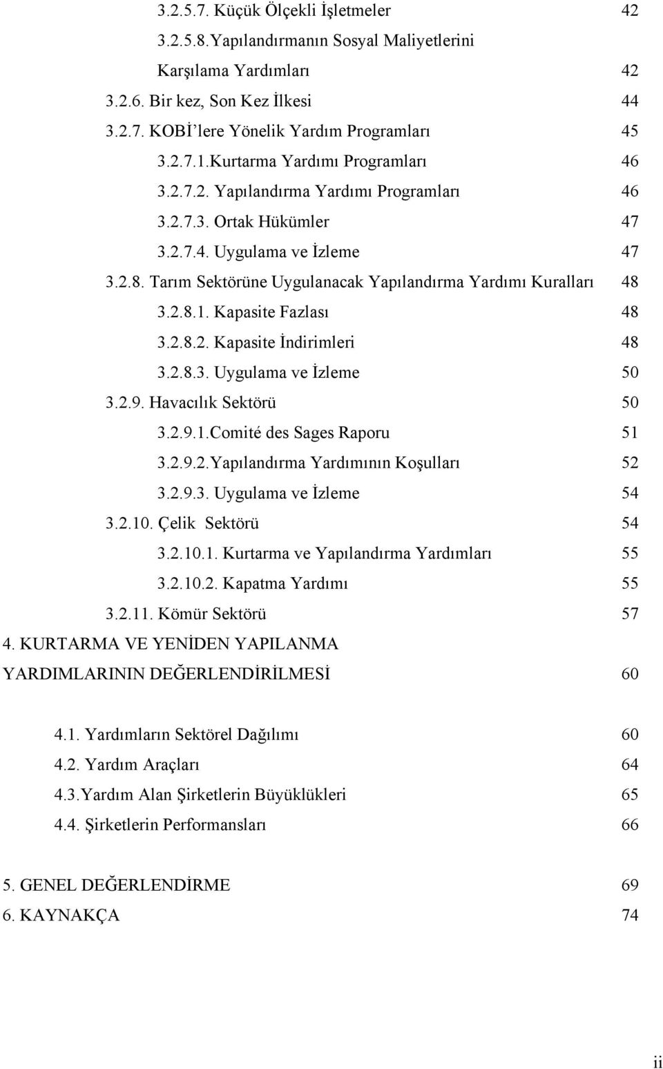 Tarım Sektörüne Uygulanacak Yapılandırma Yardımı Kuralları 48 3.2.8.1. Kapasite Fazlası 48 3.2.8.2. Kapasite İndirimleri 48 3.2.8.3. Uygulama ve İzleme 50 3.2.9. Havacılık Sektörü 50 3.2.9.1.Comité des Sages Raporu 51 3.