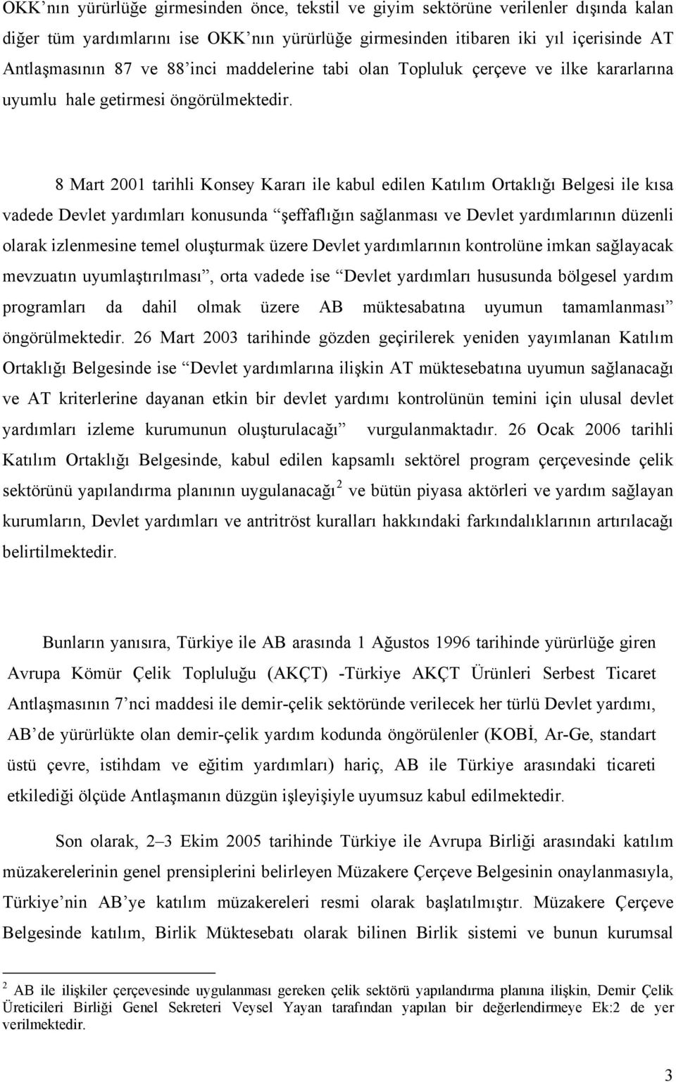 8 Mart 2001 tarihli Konsey Kararı ile kabul edilen Katılım Ortaklığı Belgesi ile kısa vadede Devlet yardımları konusunda şeffaflığın sağlanması ve Devlet yardımlarının düzenli olarak izlenmesine