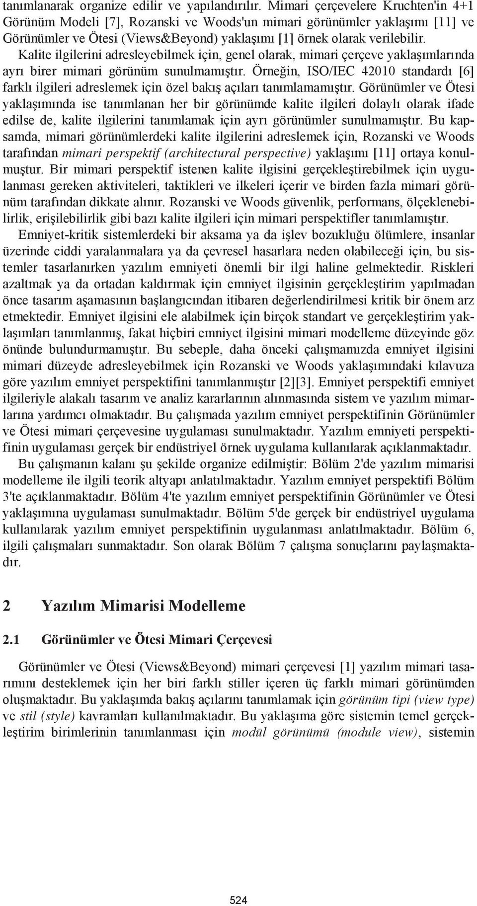 Kalite ilgilerini adresleyebilmek için, genel olarak, mimari çerçeve yaklaşımlarında ayrı birer mimari görünüm sunulmamıştır.