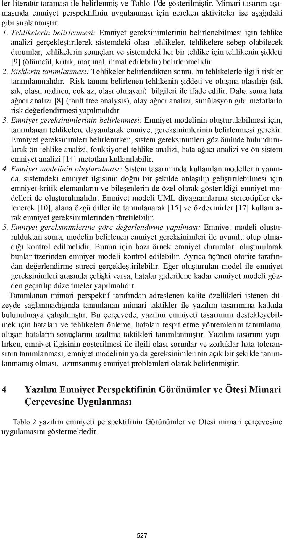 sonuçları ve sistemdeki her bir tehlike için tehlikenin şiddeti [9] (ölümcül, kritik, marjinal, ihmal edilebilir) belirlenmelidir. 2.