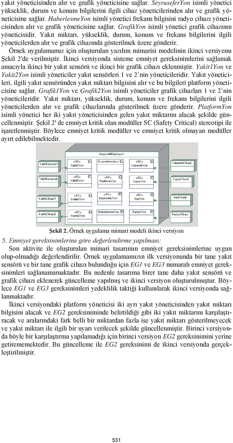 Yakıt miktarı, yükseklik, durum, konum ve frekans bilgilerini ilgili yöneticilerden alır ve grafik cihazında gösterilmek üzere gönderir.