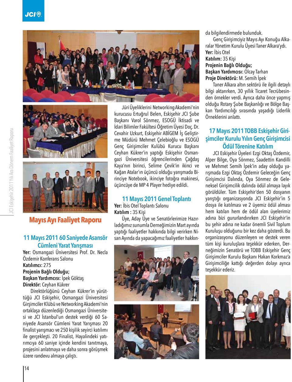 ve Networking Akademi nin ortaklaşa düzenlediği Osmangazi Üniversitesi ve JCI İstanbul un destek verdiği 60 Saniyede Asansör Cümleni Yarat Yarışması 20 finalist yarışmacı ve 250 kişilik seyirci