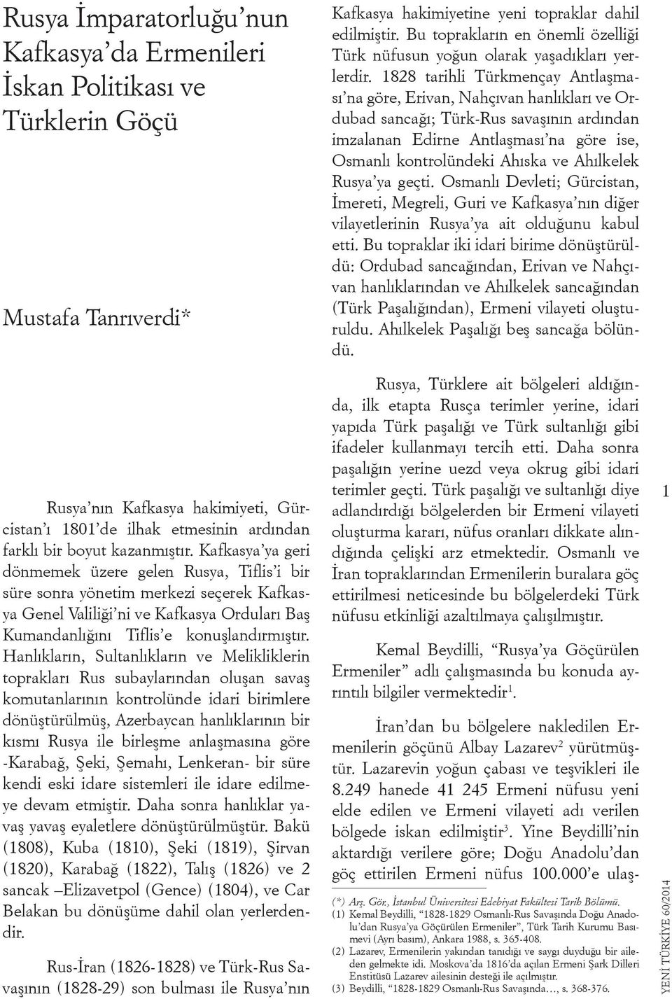 1828 tarihli Türkmençay Antlaşması na göre, Erivan, Nahçıvan hanlıkları ve Ordubad sancağı; Türk-Rus savaşının ardından imzalanan Edirne Antlaşması na göre ise, Osmanlı kontrolündeki Ahıska ve