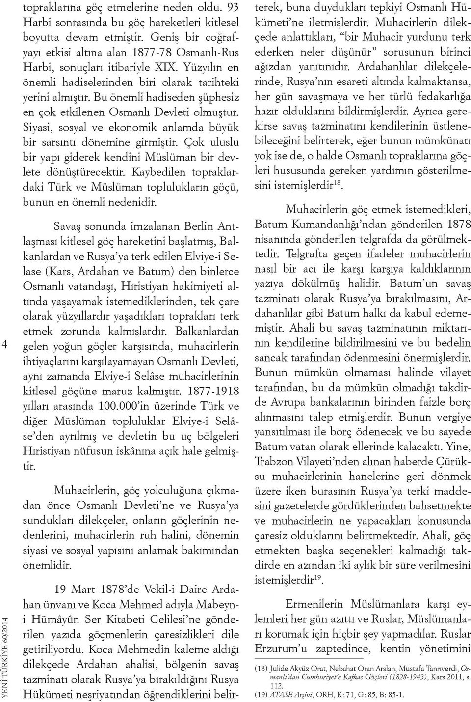 Bu önemli hadiseden şüphesiz en çok etkilenen Osmanlı Devleti olmuştur. Siyasi, sosyal ve ekonomik anlamda büyük bir sarsıntı dönemine girmiştir.